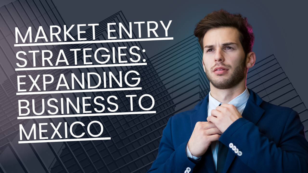 Market Entry Strategies Expanding Business to Mexico